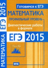 Математика. Диагностические работы в формате ЕГЭ 2015. Профильный уровень. Учебники, Презентации и Подготовка к Экзаменам для Школьников на Klass-Uchebnik.com