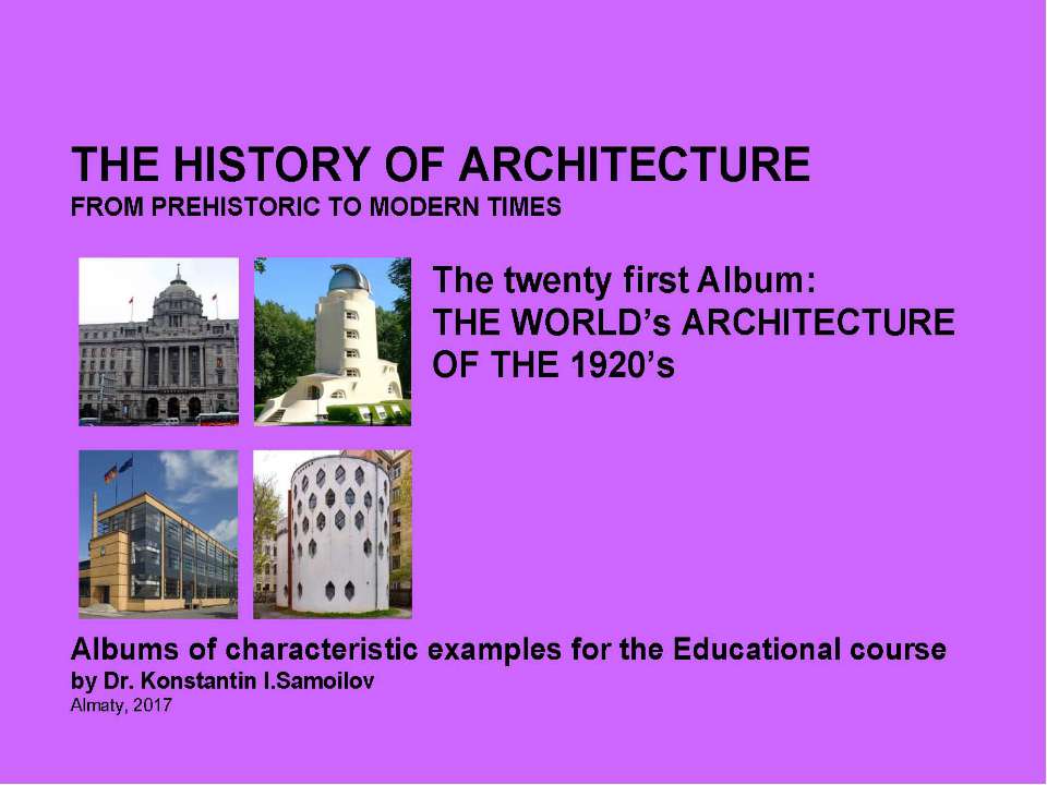 THE WORLD’s ARCHITECTURE OF THE 1920’s / The history of Architecture from Prehistoric to Modern times: The Album-21 / by Dr. Konstantin I.Samoilov. – Almaty, 2017. – 18 p. Учебники, Презентации и Подготовка к Экзаменам для Школьников на Klass-Uchebnik.com