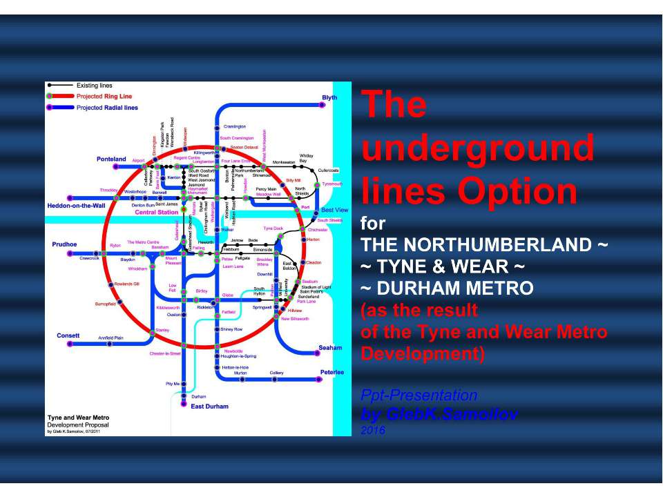 The underground lines Option for THE NORTHUMBERLAND ~ TYNE & WEAR ~ DURHAM METRO (as the result of the Tyne and Wear Metro Development) / Ppt-Presentation by Gleb K.Samoilov, 2016. – 70 p. Учебники, Презентации и Подготовка к Экзаменам для Школьников на Klass-Uchebnik.com