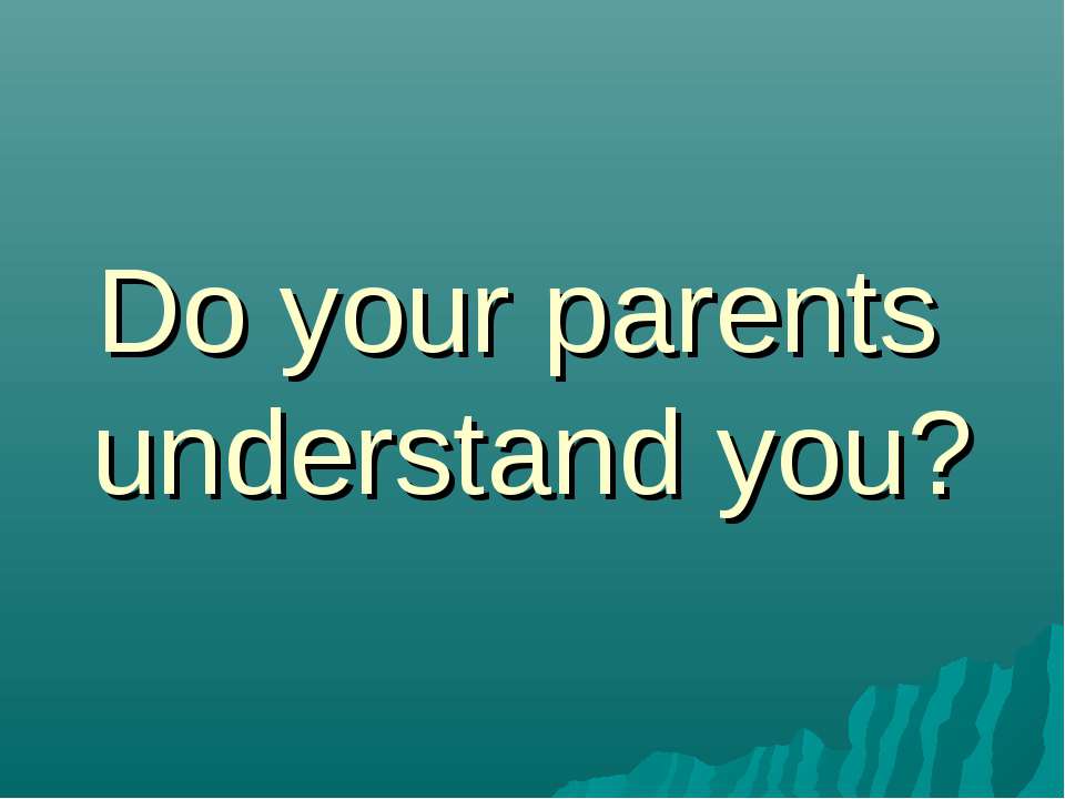 Do your parents understand you? Учебники, Презентации и Подготовка к Экзаменам для Школьников на Klass-Uchebnik.com