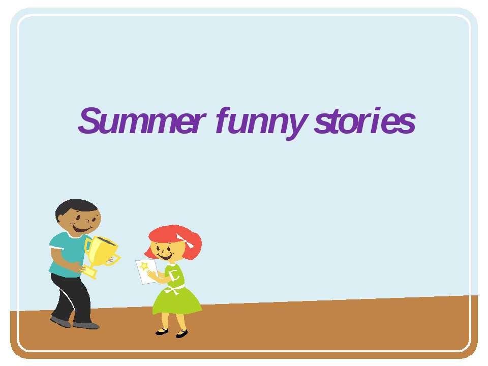 Summer funny stories Учебники, Презентации и Подготовка к Экзаменам для Школьников на Klass-Uchebnik.com