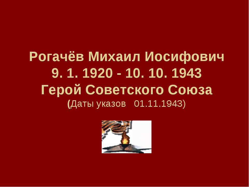 Рогачёв Михаил Иосифович 9. 1. 1920 - 10. 10. 1943 Герой Советского Союза (Даты указов 01.11.1943) Учебники, Презентации и Подготовка к Экзаменам для Школьников на Klass-Uchebnik.com