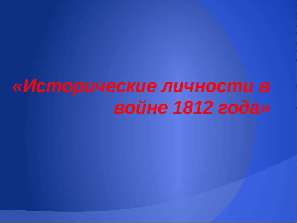 Исторические личности в войне 1812 года - Учебники, Презентации и Подготовка к Экзаменам для Школьников на Klass-Uchebnik.com