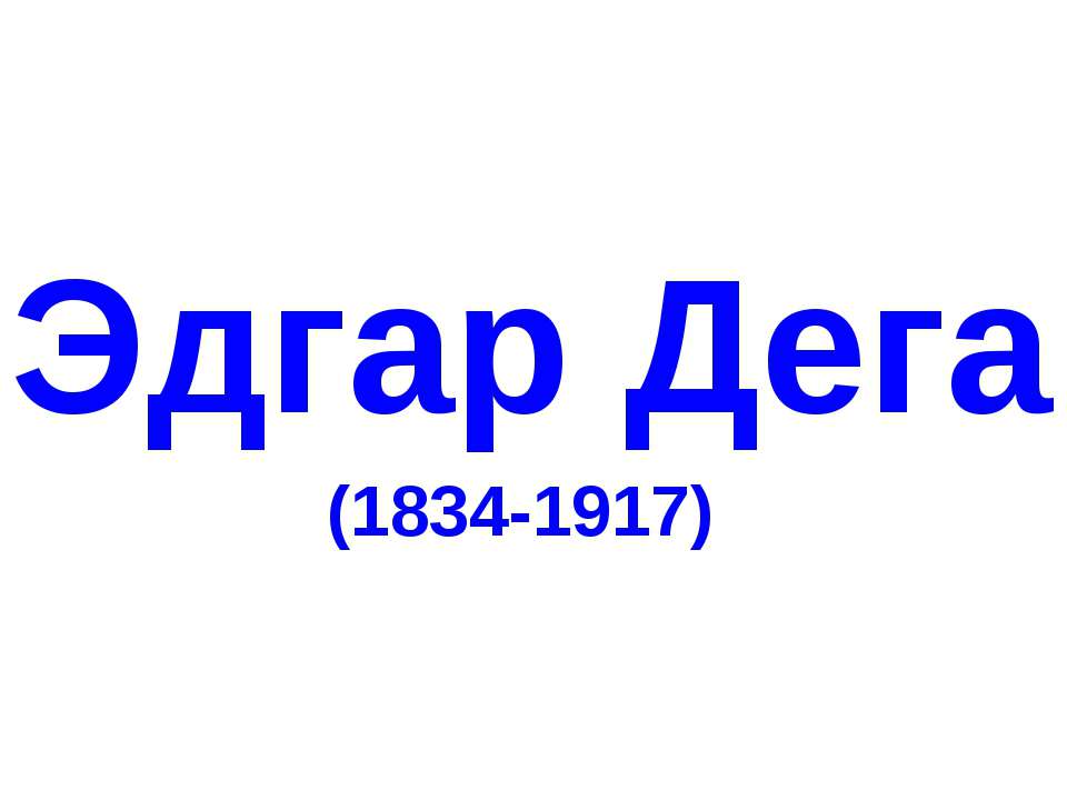 Эдгар Дега (1834-1917) Учебники, Презентации и Подготовка к Экзаменам для Школьников на Klass-Uchebnik.com