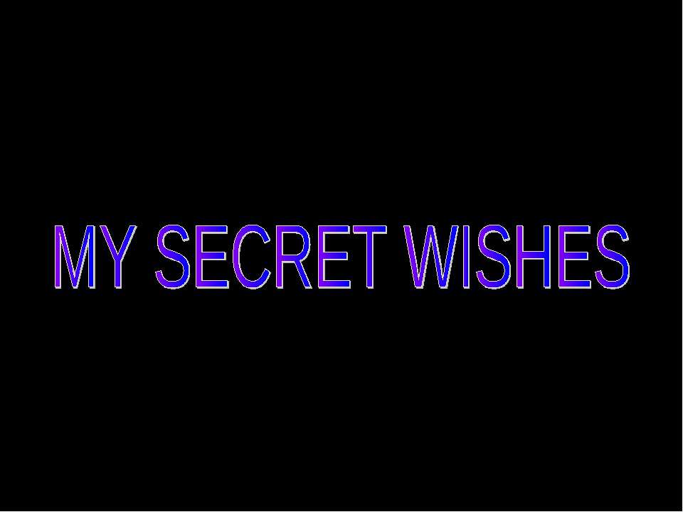 My secret Wishes - Учебники, Презентации и Подготовка к Экзаменам для Школьников на Klass-Uchebnik.com