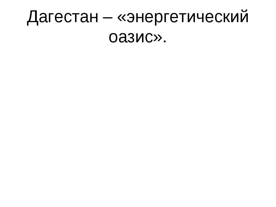 Дагестан – «энергетический оазис» - Учебники, Презентации и Подготовка к Экзаменам для Школьников на Klass-Uchebnik.com