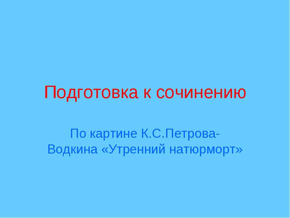 Подготовка к сочинению По картине К.С.Петрова-Водкина «Утренний натюрморт» - Учебники, Презентации и Подготовка к Экзаменам для Школьников на Klass-Uchebnik.com