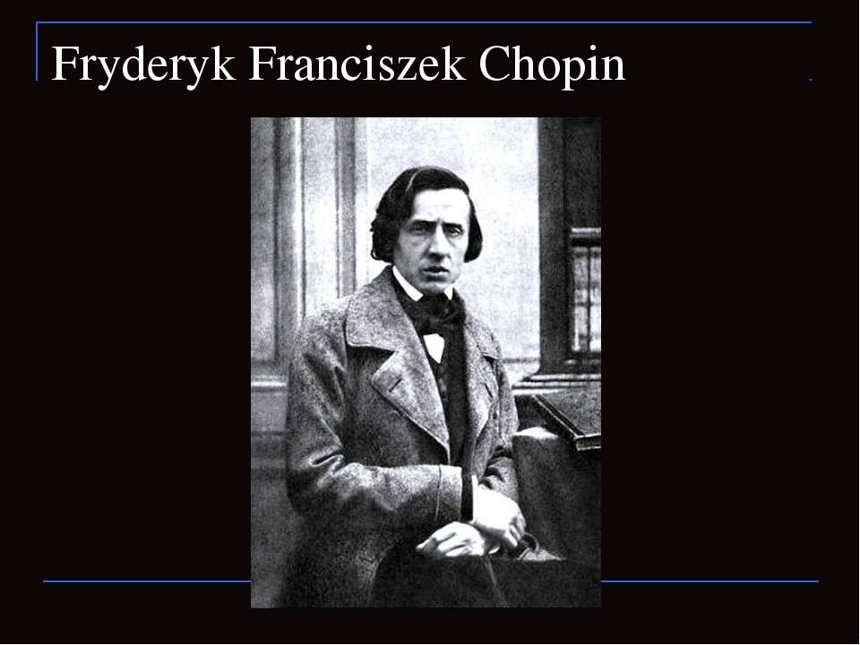 Fryderyk Franciszek Chopin Учебники, Презентации и Подготовка к Экзаменам для Школьников на Klass-Uchebnik.com