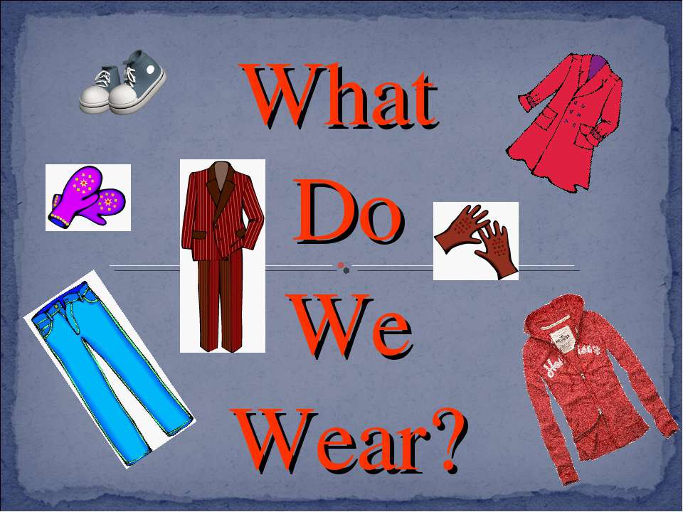 What Do We Wear? Учебники, Презентации и Подготовка к Экзаменам для Школьников на Klass-Uchebnik.com
