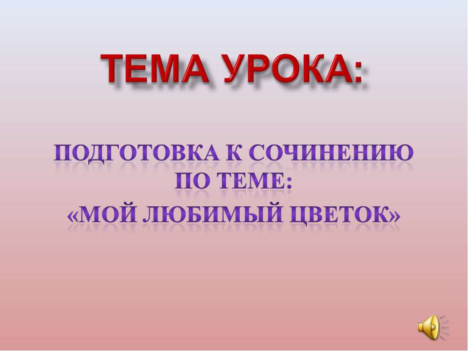 Подготовка к сочинению по теме: «Мой любимый цветок» - Учебники, Презентации и Подготовка к Экзаменам для Школьников на Klass-Uchebnik.com