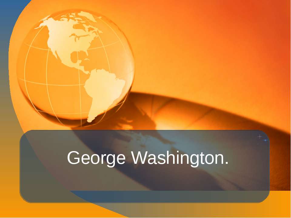 George Washington - Учебники, Презентации и Подготовка к Экзаменам для Школьников на Klass-Uchebnik.com