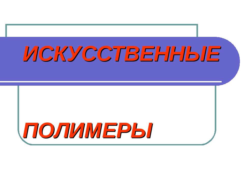 Искусственные полимеры Учебники, Презентации и Подготовка к Экзаменам для Школьников на Klass-Uchebnik.com