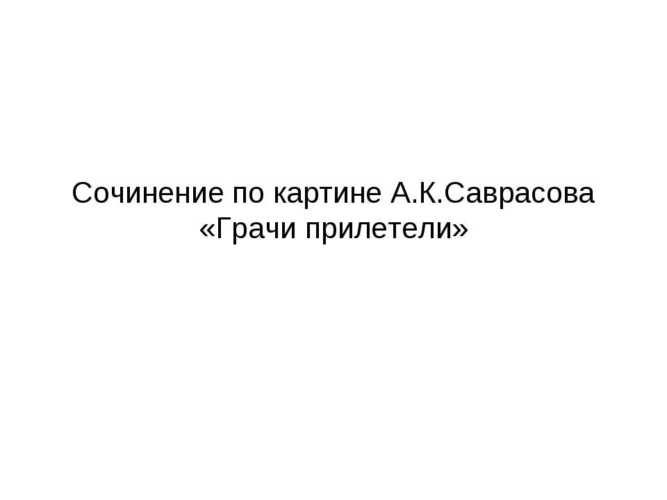 Сочинение по картине А.К.Саврасова «Грачи прилетели» Учебники, Презентации и Подготовка к Экзаменам для Школьников на Klass-Uchebnik.com