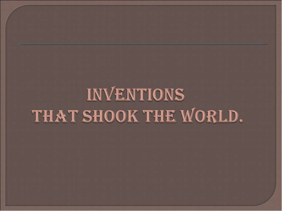 Inventions that shook the world Учебники, Презентации и Подготовка к Экзаменам для Школьников на Klass-Uchebnik.com