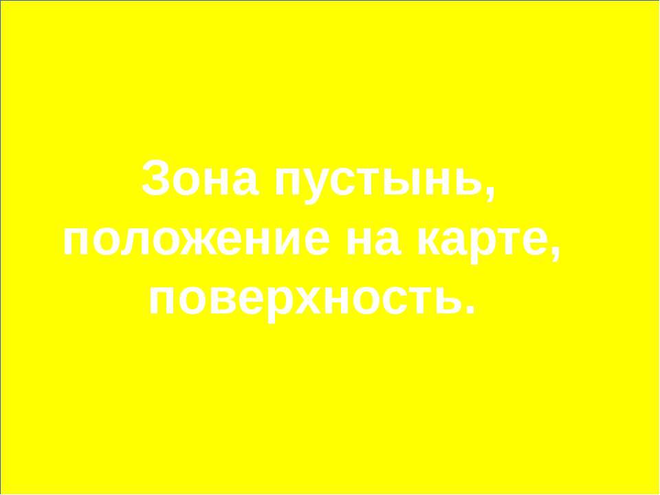 Зона пустынь, положение на карте, поверхность - Учебники, Презентации и Подготовка к Экзаменам для Школьников на Klass-Uchebnik.com