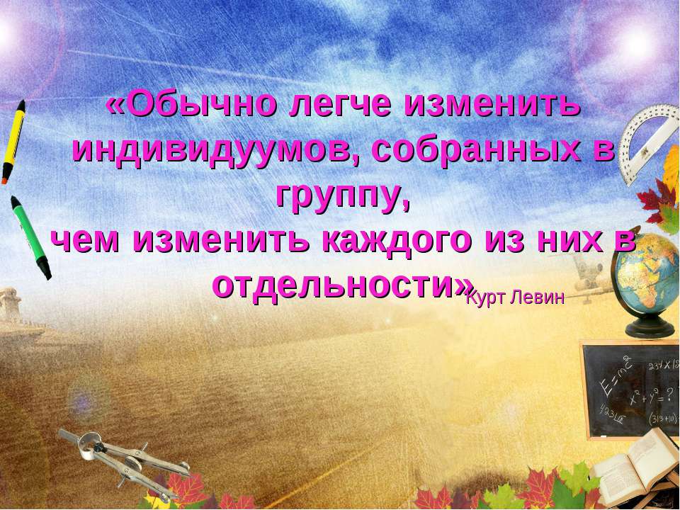 Обычно легче изменить индивидуумов, собранных в группу, чем изменить каждого из них в отдельности Учебники, Презентации и Подготовка к Экзаменам для Школьников на Klass-Uchebnik.com
