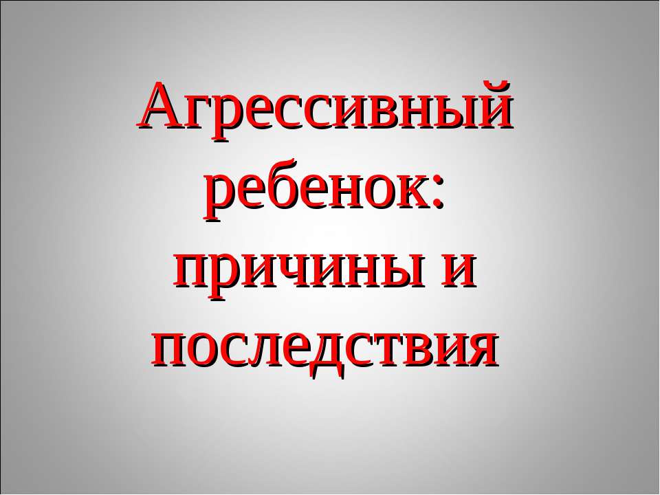 Агрессивный ребенок: причины и последствия - Учебники, Презентации и Подготовка к Экзаменам для Школьников на Klass-Uchebnik.com