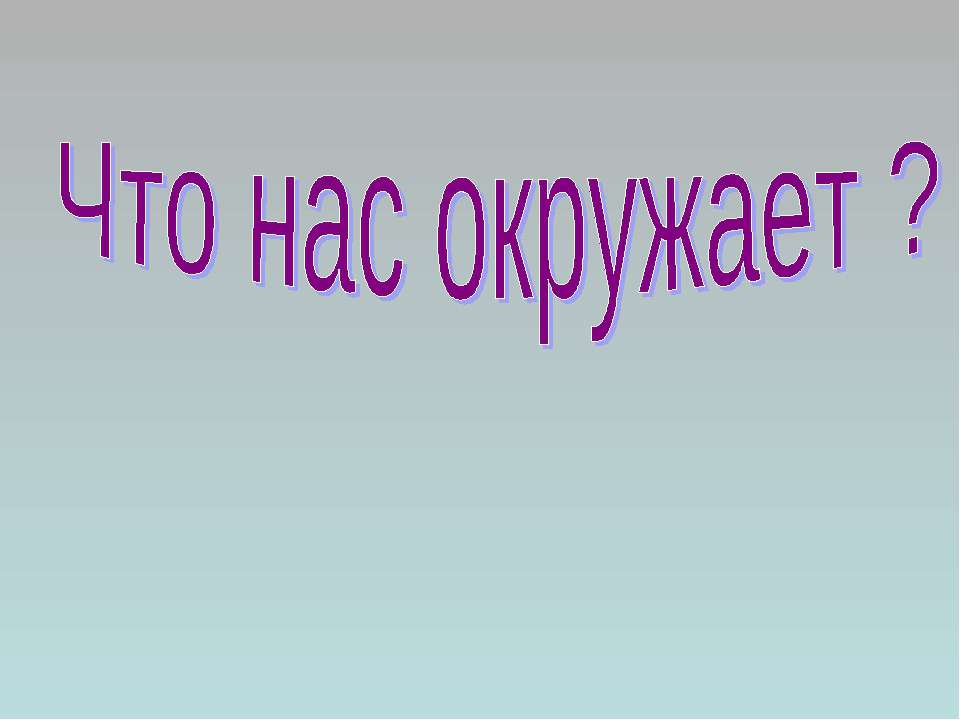 Что нас окружает ? Учебники, Презентации и Подготовка к Экзаменам для Школьников на Klass-Uchebnik.com