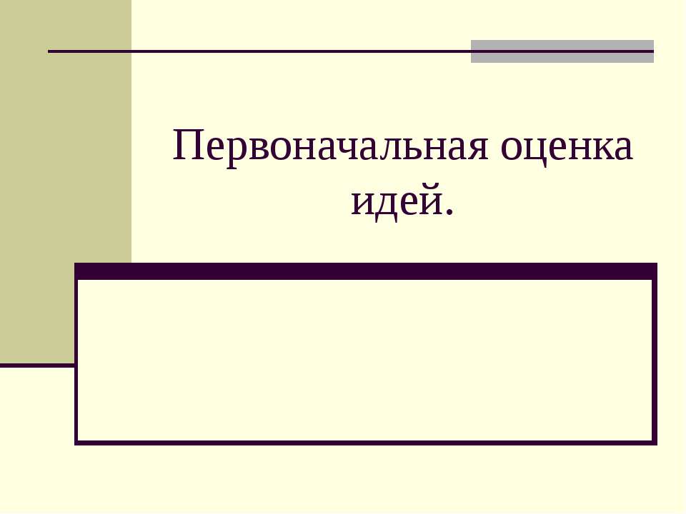 Первоначальная оценка идей - Учебники, Презентации и Подготовка к Экзаменам для Школьников на Klass-Uchebnik.com