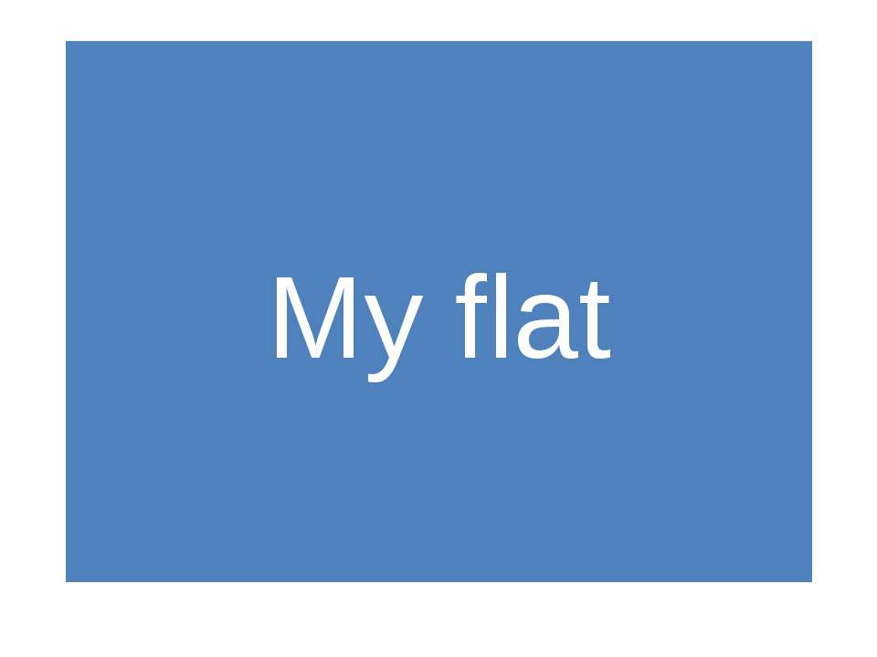 My flat - Учебники, Презентации и Подготовка к Экзаменам для Школьников на Klass-Uchebnik.com