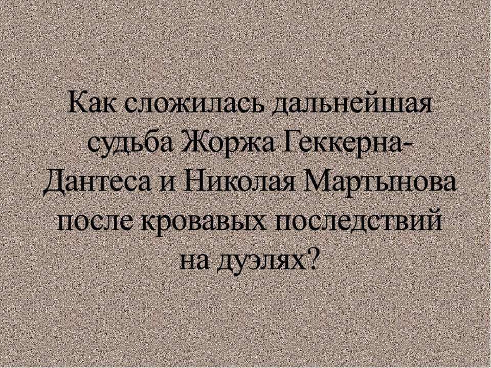 Как сложилась дальнейшая судьба Жоржа Геккерна-Дантеса и Николая Мартынова после кровавых последствий на дуэлях? Учебники, Презентации и Подготовка к Экзаменам для Школьников на Klass-Uchebnik.com