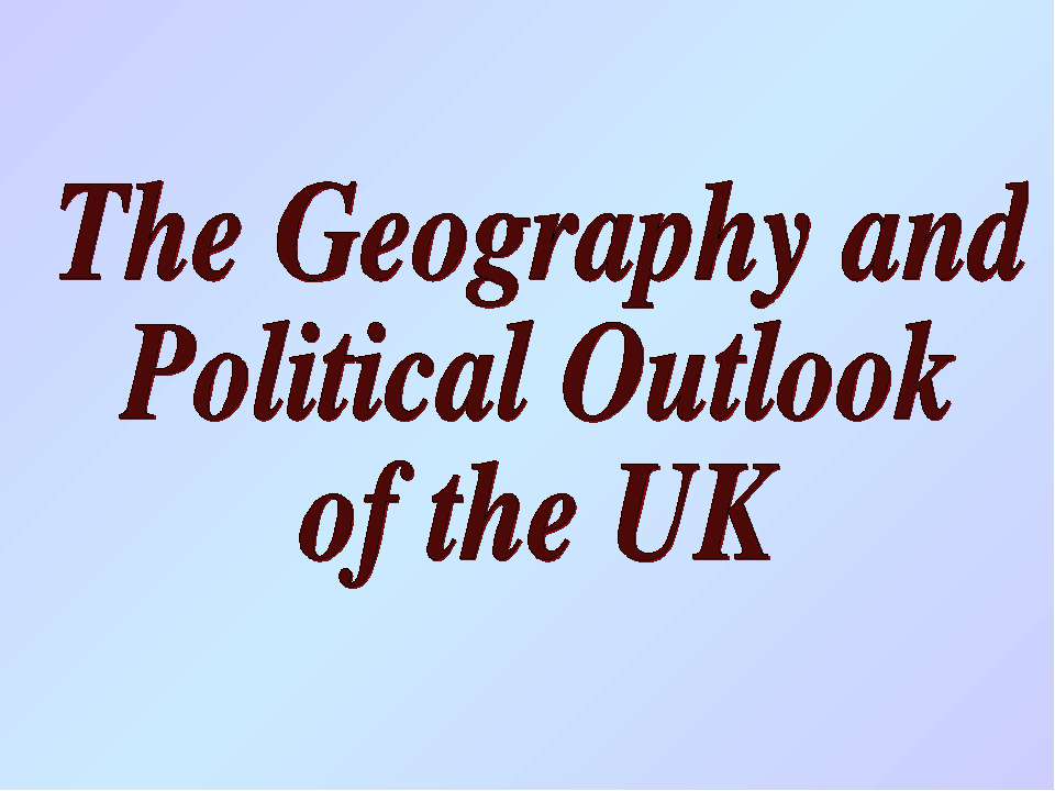 The Geography and Political Outlook of the UK - Учебники, Презентации и Подготовка к Экзаменам для Школьников на Klass-Uchebnik.com