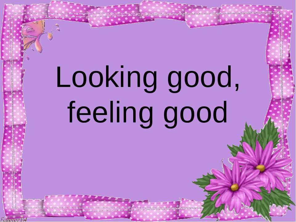 Looking good, feeling good Учебники, Презентации и Подготовка к Экзаменам для Школьников на Klass-Uchebnik.com