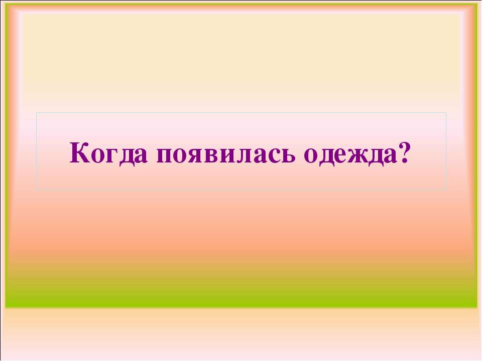 Когда появилась одежда? - Учебники, Презентации и Подготовка к Экзаменам для Школьников на Klass-Uchebnik.com
