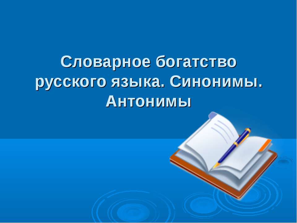 Словарное богатство русского языка. Синонимы. Антонимы - Учебники, Презентации и Подготовка к Экзаменам для Школьников на Klass-Uchebnik.com
