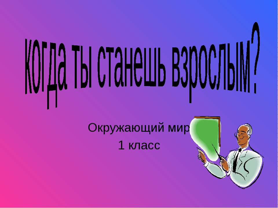 Когда ты станешь взрослым? 1 класс Учебники, Презентации и Подготовка к Экзаменам для Школьников на Klass-Uchebnik.com