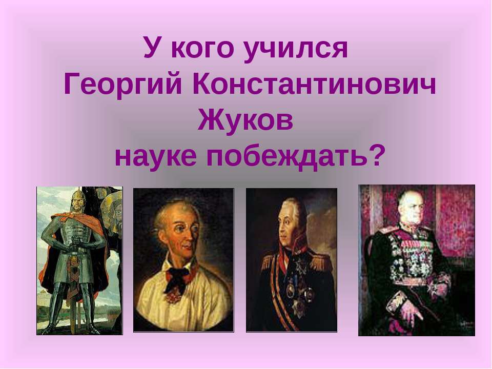 У кого учился Георгий Константинович Жуков науке побеждать? - Учебники, Презентации и Подготовка к Экзаменам для Школьников на Klass-Uchebnik.com