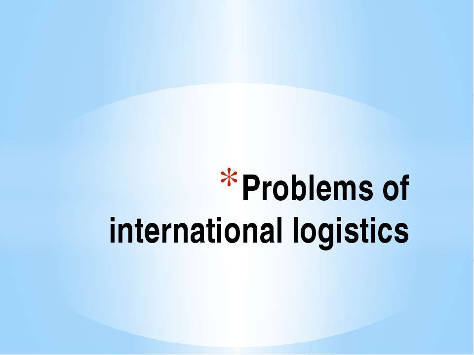 Problems of international logistics - Учебники, Презентации и Подготовка к Экзаменам для Школьников на Klass-Uchebnik.com