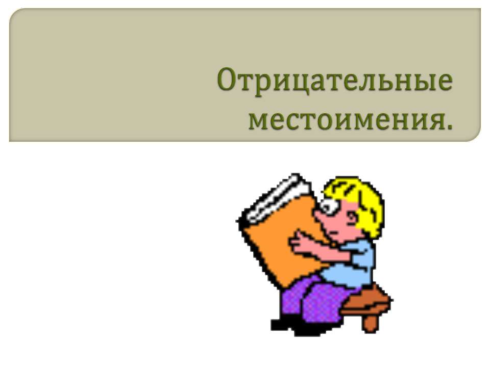 Отрицательные местоимения - Учебники, Презентации и Подготовка к Экзаменам для Школьников на Klass-Uchebnik.com