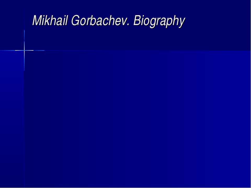 Mikhail Gorbachev. Biography - Учебники, Презентации и Подготовка к Экзаменам для Школьников на Klass-Uchebnik.com