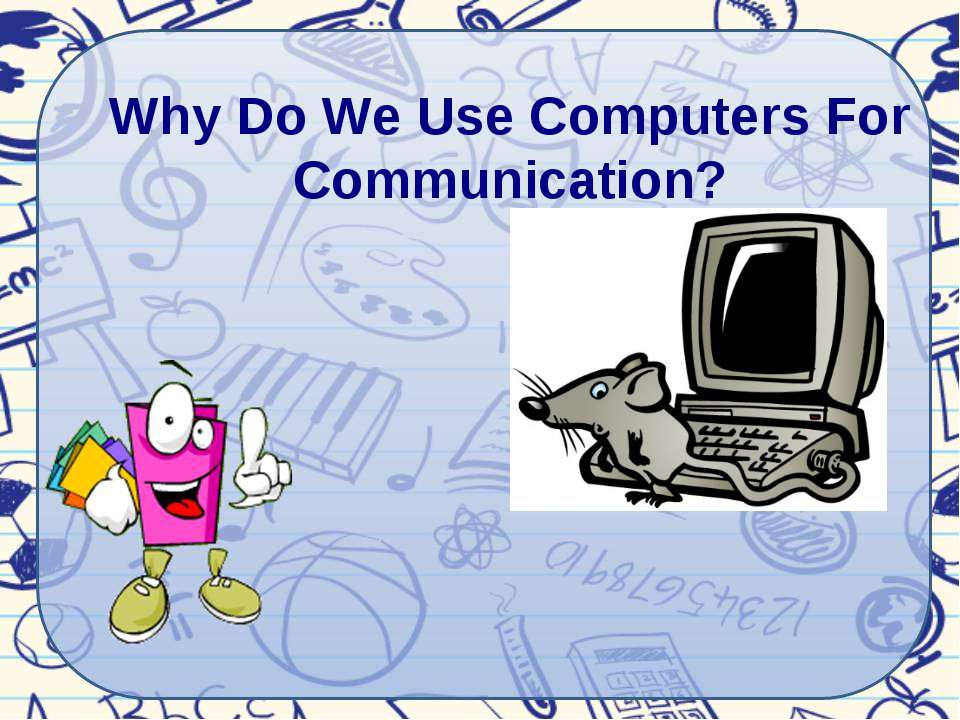Why Do We Use Computers For Communication? - Учебники, Презентации и Подготовка к Экзаменам для Школьников на Klass-Uchebnik.com