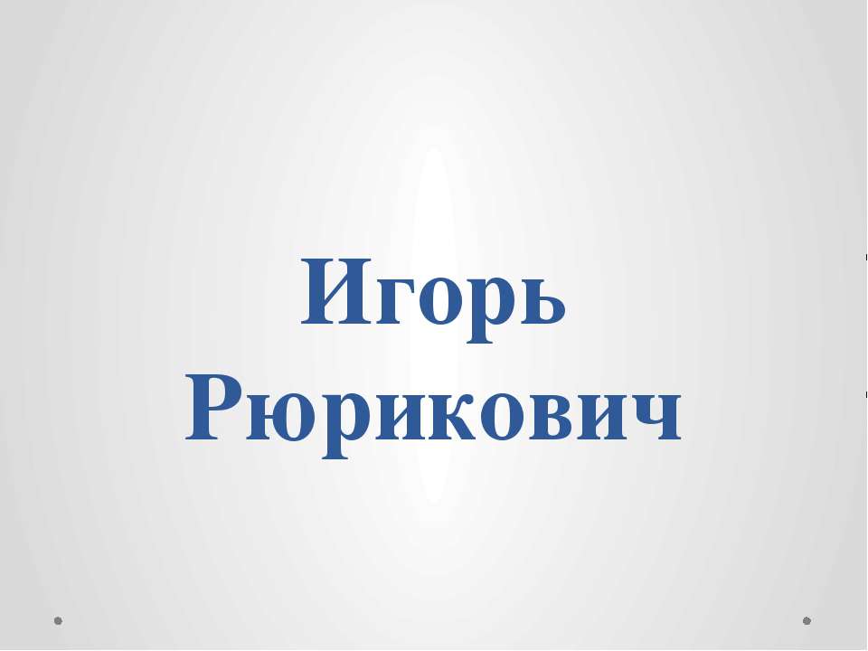 Игорь Рюрикович - Учебники, Презентации и Подготовка к Экзаменам для Школьников на Klass-Uchebnik.com