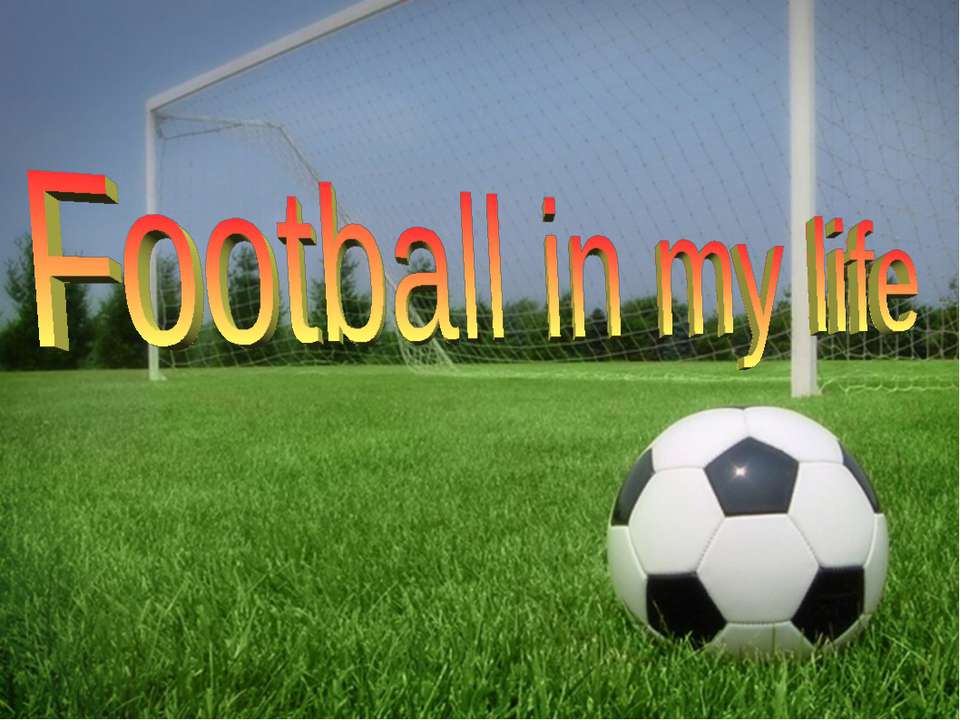 Football in my life - Учебники, Презентации и Подготовка к Экзаменам для Школьников на Klass-Uchebnik.com