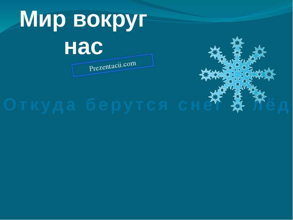 Откуда берутся снег и лед Учебники, Презентации и Подготовка к Экзаменам для Школьников на Klass-Uchebnik.com