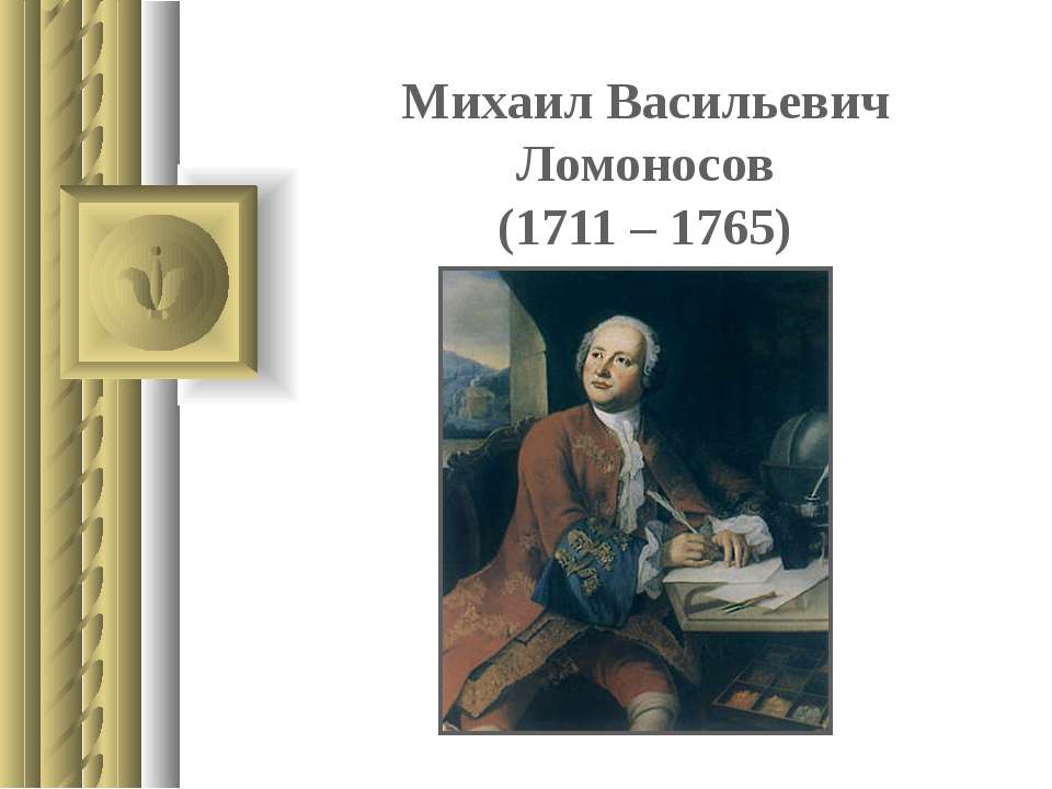 Михаил Васильевич Ломоносов (1711 – 1765) - Учебники, Презентации и Подготовка к Экзаменам для Школьников на Klass-Uchebnik.com