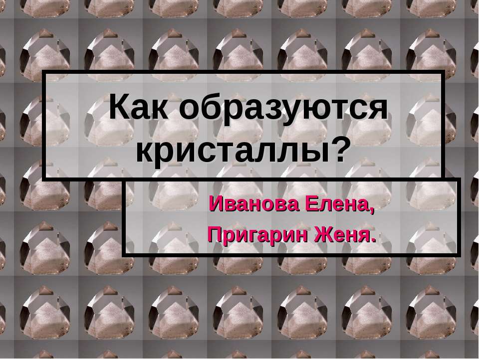 Как образуются кристаллы? Учебники, Презентации и Подготовка к Экзаменам для Школьников на Klass-Uchebnik.com