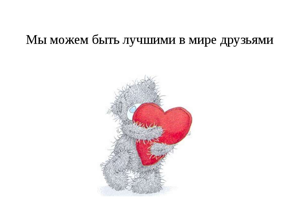 Мы можем быть лучшими в мире друзьями Учебники, Презентации и Подготовка к Экзаменам для Школьников на Klass-Uchebnik.com