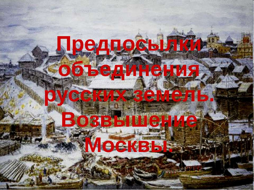 Предпосылки объединения русских земель. Возвышение Москвы - Учебники, Презентации и Подготовка к Экзаменам для Школьников на Klass-Uchebnik.com