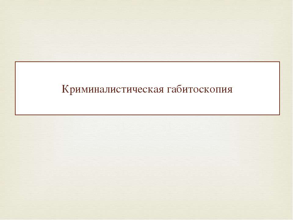 Криминалистическая габитоскопия - Учебники, Презентации и Подготовка к Экзаменам для Школьников на Klass-Uchebnik.com