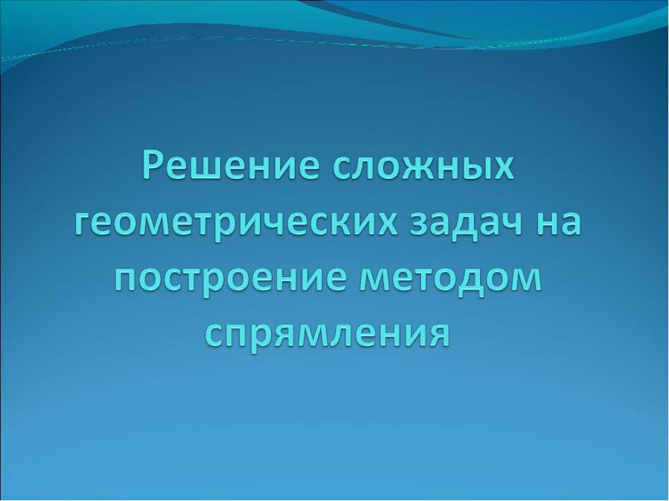 Решение сложных геометрических задач на построение методом спрямления Учебники, Презентации и Подготовка к Экзаменам для Школьников на Klass-Uchebnik.com