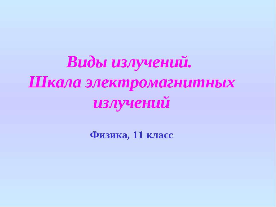 Виды излучений. Шкала электромагнитных излучений - Учебники, Презентации и Подготовка к Экзаменам для Школьников на Klass-Uchebnik.com
