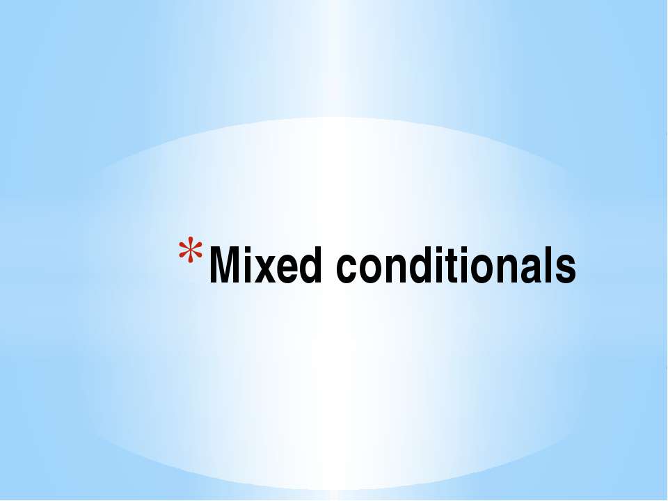Mixed conditionals - Учебники, Презентации и Подготовка к Экзаменам для Школьников на Klass-Uchebnik.com