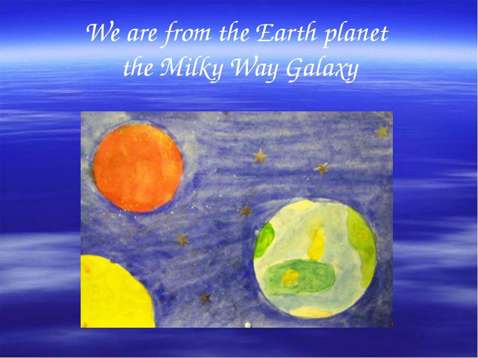 We are from the Earth planet the Milky Way Galaxy - Учебники, Презентации и Подготовка к Экзаменам для Школьников на Klass-Uchebnik.com