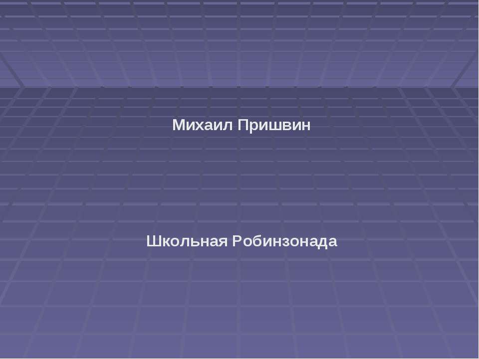 Михаил Пришвин. Школьная Робинзонада - Учебники, Презентации и Подготовка к Экзаменам для Школьников на Klass-Uchebnik.com