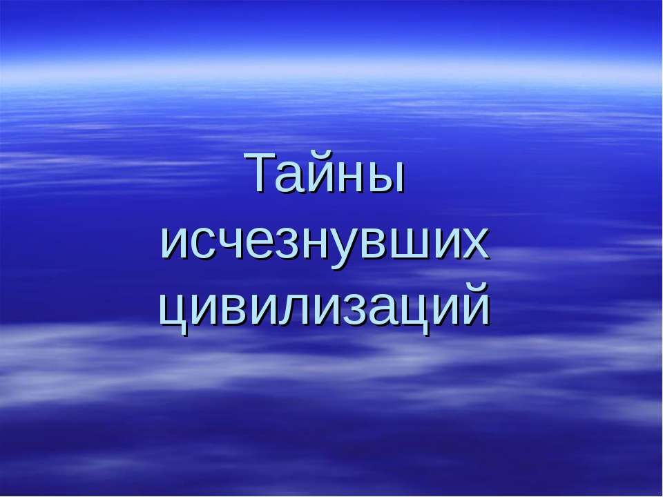 Тайны исчезнувших цивилизаций - Учебники, Презентации и Подготовка к Экзаменам для Школьников на Klass-Uchebnik.com