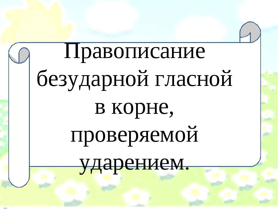 Правописание безударной гласной в корне, проверяемой ударением - Учебники, Презентации и Подготовка к Экзаменам для Школьников на Klass-Uchebnik.com